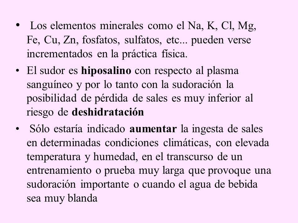 Los elementos minerales como el Na, K, Cl, Mg, Fe, Cu, Zn, fosfatos, sulfatos, etc... pueden verse incrementados en la práctica física.