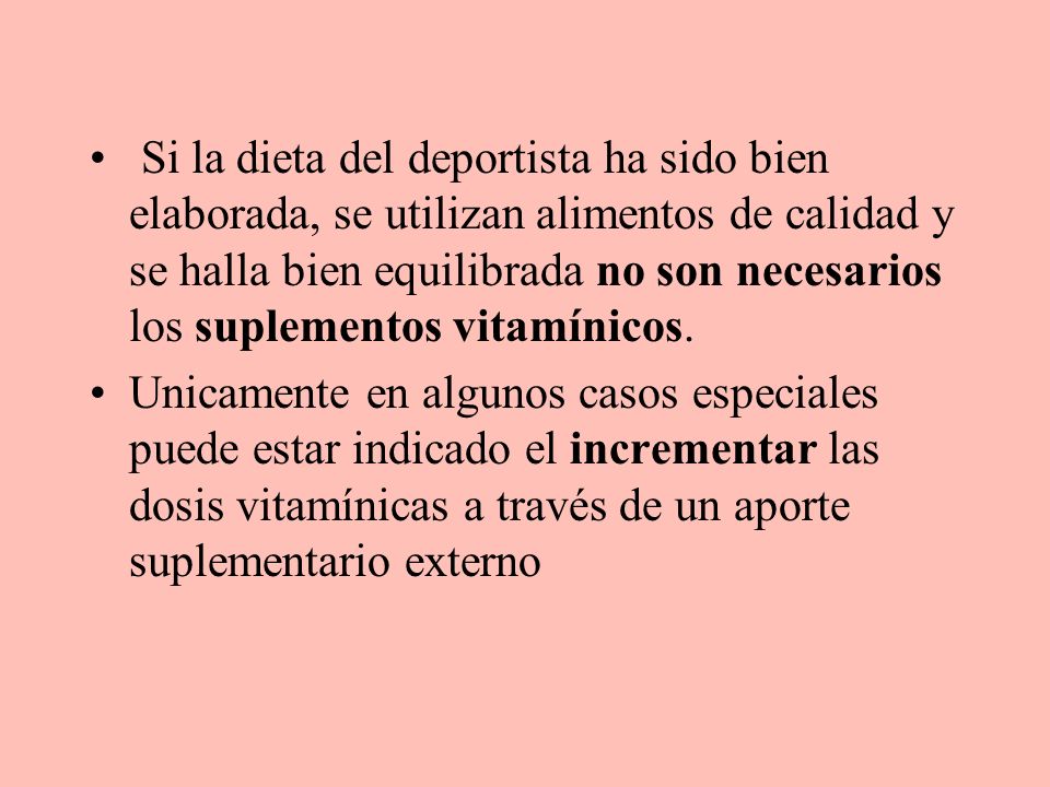 Si la dieta del deportista ha sido bien elaborada, se utilizan alimentos de calidad y se halla bien equilibrada no son necesarios los suplementos vitamínicos.