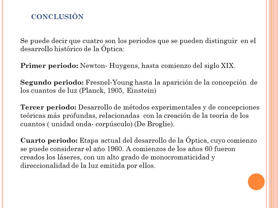 CONCLUSIÓN Se puede decir que cuatro son los periodos que se pueden distinguir en el desarrollo histórico de la Óptica: