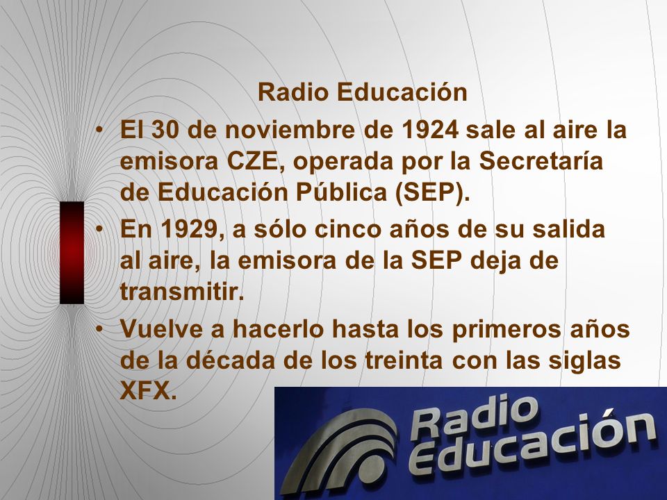 Radio Educación El 30 de noviembre de 1924 sale al aire la emisora CZE, operada por la Secretaría de Educación Pública (SEP).