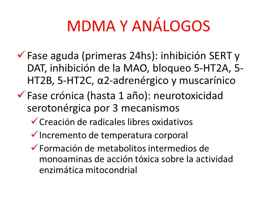 MDMA Y ANÁLOGOS Fase aguda (primeras 24hs): inhibición SERT y DAT, inhibición de la MAO, bloqueo 5-HT2A, 5-HT2B, 5-HT2C, α2-adrenérgico y muscarínico.