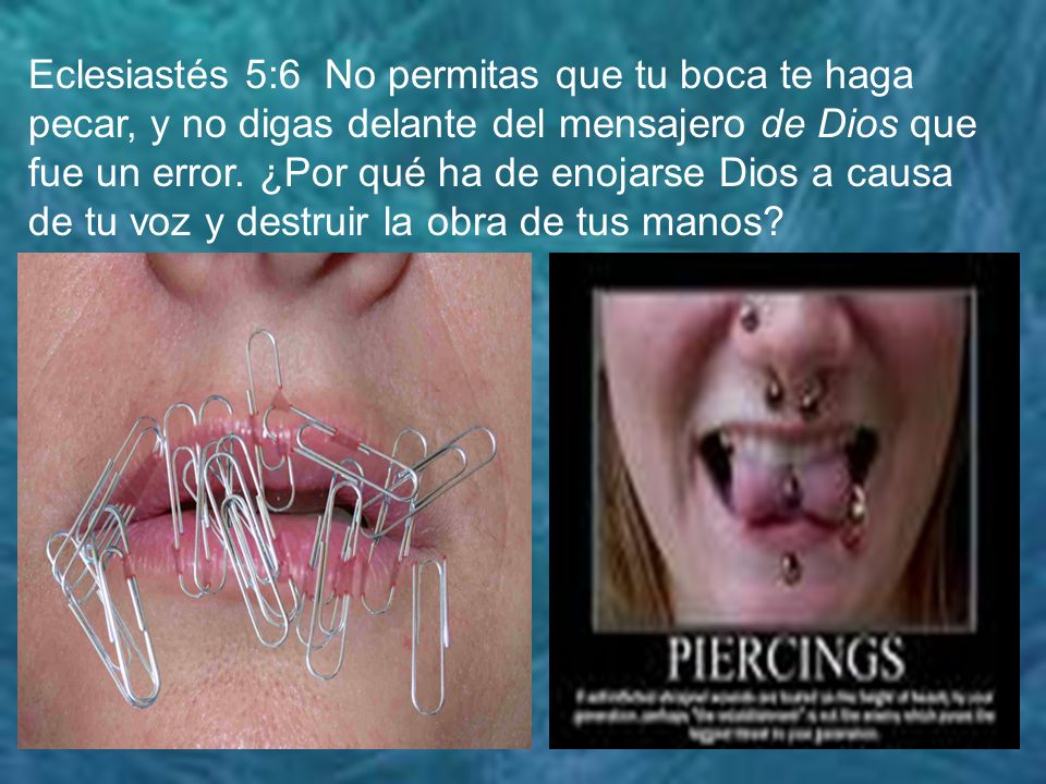 Eclesiastés 5:6 No permitas que tu boca te haga pecar, y no digas delante del mensajero de Dios que fue un error.