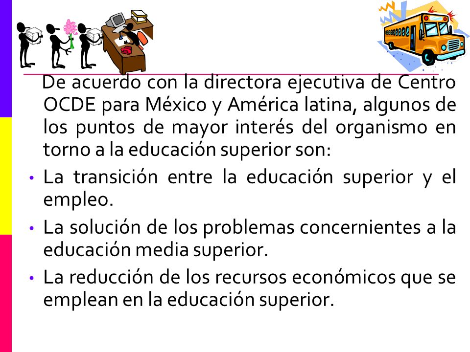 De acuerdo con la directora ejecutiva de Centro OCDE para México y América latina, algunos de los puntos de mayor interés del organismo en torno a la educación superior son: