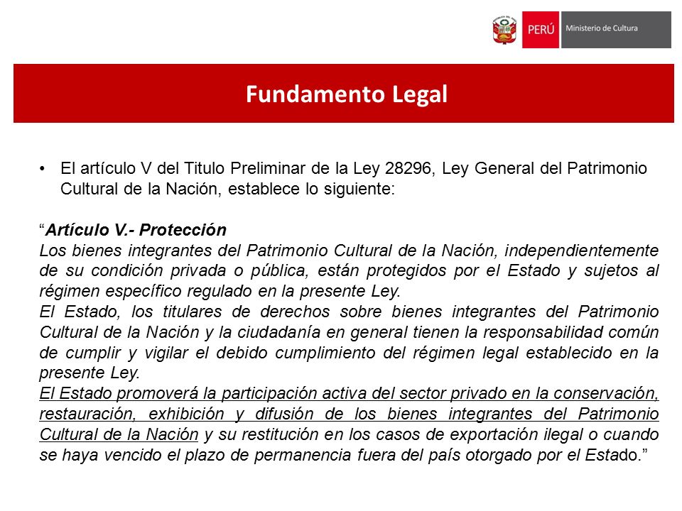 Fundamento Legal El artículo V del Titulo Preliminar de la Ley 28296, Ley General del Patrimonio Cultural de la Nación, establece lo siguiente: