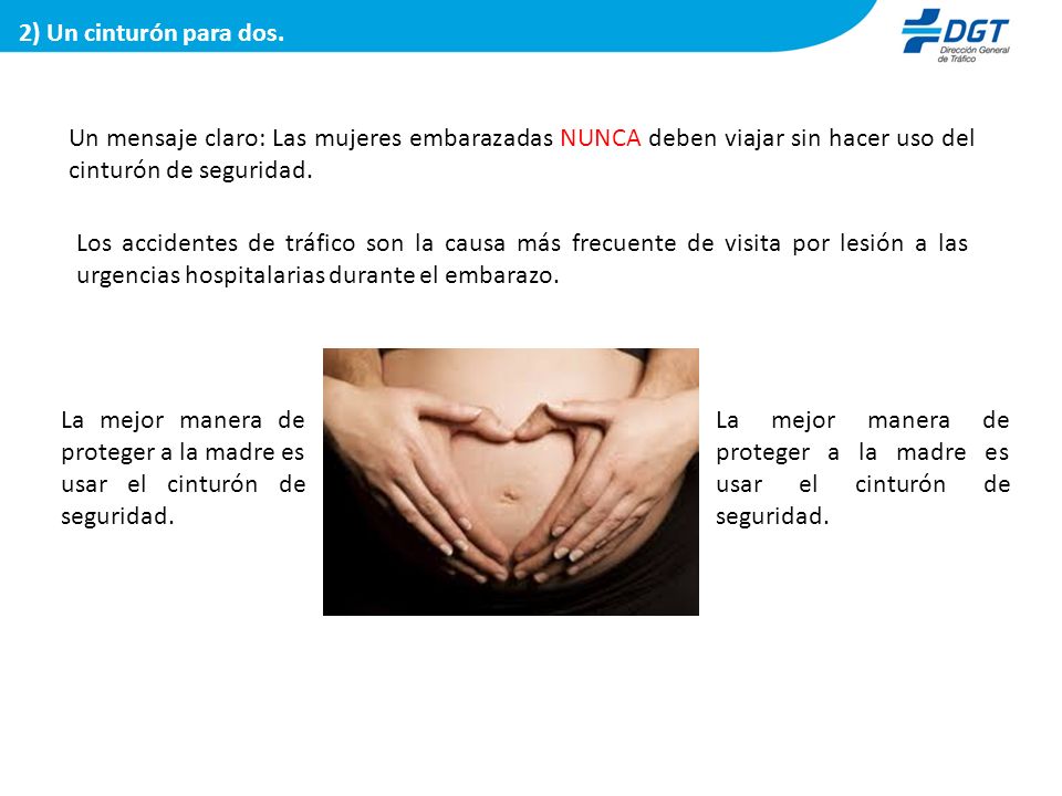 2) Un cinturón para dos. Un mensaje claro: Las mujeres embarazadas NUNCA deben viajar sin hacer uso del cinturón de seguridad.