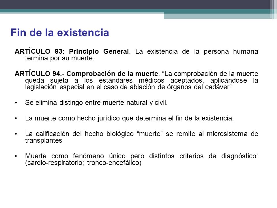 Fin de la existencia ARTÍCULO 93: Principio General. La existencia de la persona humana termina por su muerte.