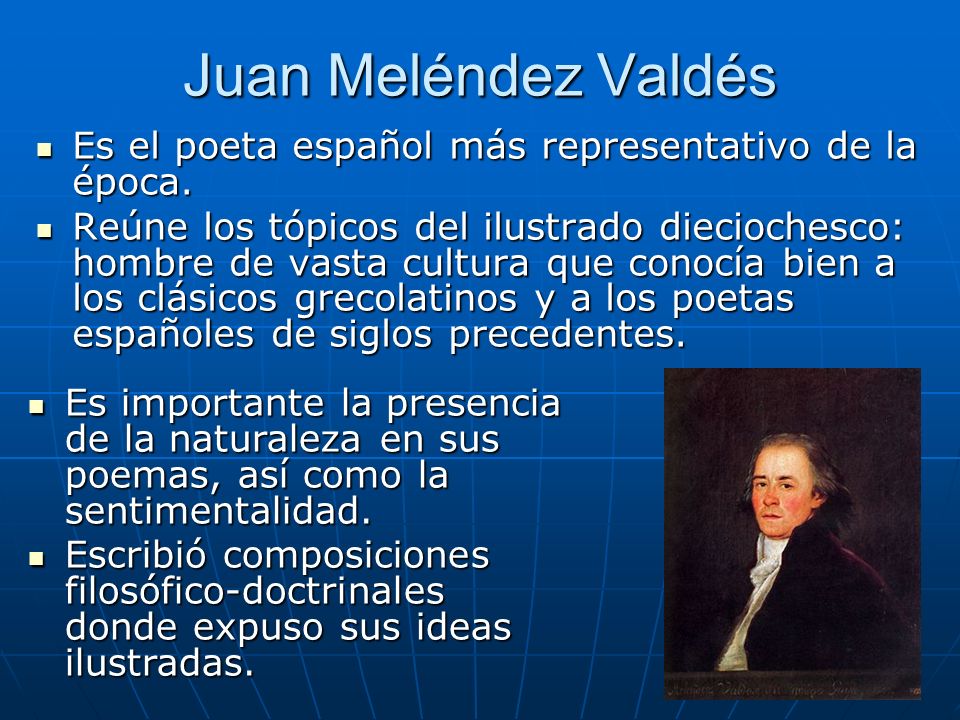 Juan Meléndez Valdés Es el poeta español más representativo de la época.