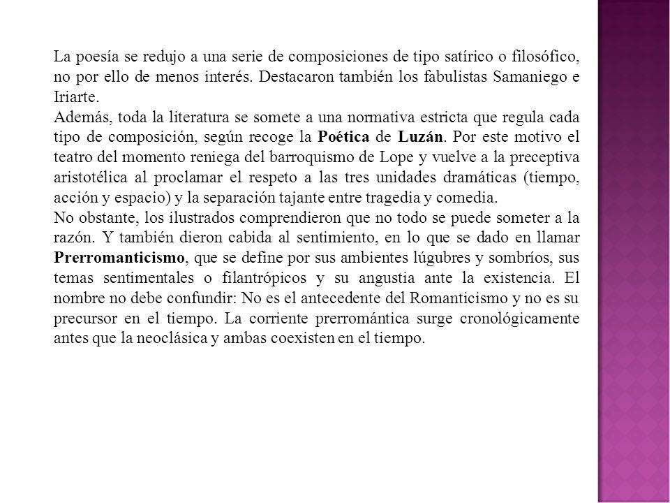 La poesía se redujo a una serie de composiciones de tipo satírico o filosófico, no por ello de menos interés. Destacaron también los fabulistas Samaniego e Iriarte.