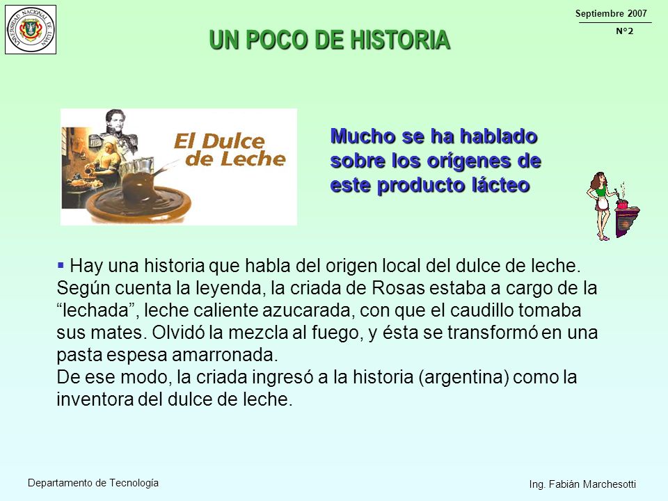 UN POCO DE HISTORIA Mucho se ha hablado sobre los orígenes de este producto lácteo. Hay una historia que habla del origen local del dulce de leche.
