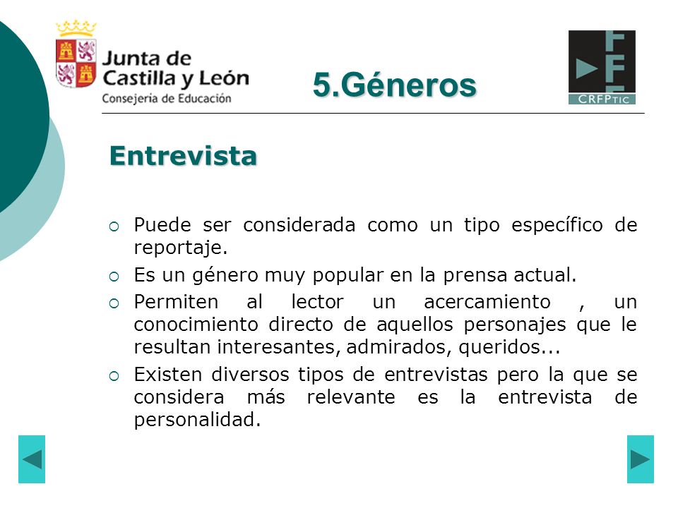 5.Géneros Entrevista. Puede ser considerada como un tipo específico de reportaje. Es un género muy popular en la prensa actual.