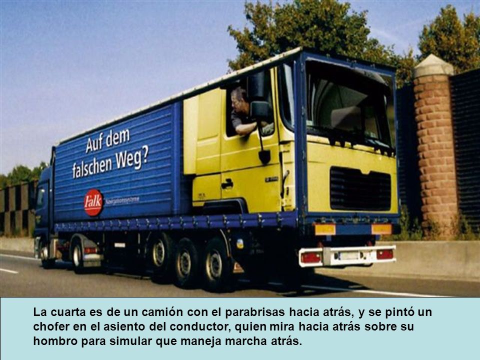 La cuarta es de un camión con el parabrisas hacia atrás, y se pintó un chofer en el asiento del conductor, quien mira hacia atrás sobre su hombro para simular que maneja marcha atrás.