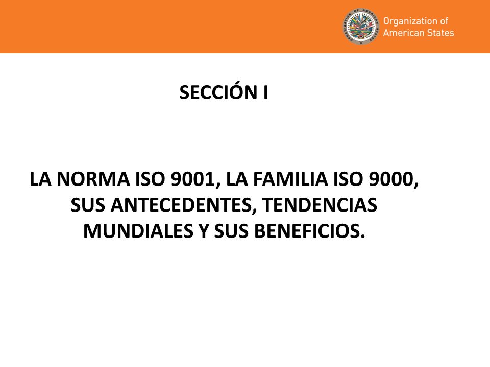 SECCIÓN I LA NORMA ISO 9001, LA FAMILIA ISO 9000, SUS ANTECEDENTES, TENDENCIAS MUNDIALES Y SUS BENEFICIOS.
