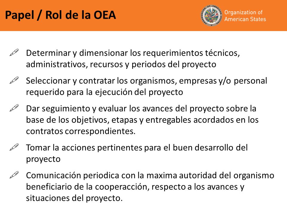 Papel / Rol de la OEA Determinar y dimensionar los requerimientos técnicos, administrativos, recursos y periodos del proyecto.