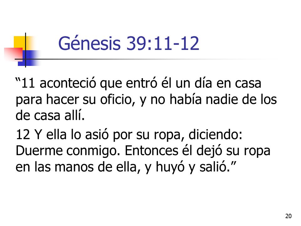 Génesis 39: aconteció que entró él un día en casa para hacer su oficio, y no había nadie de los de casa allí.