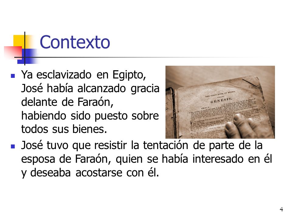 Contexto Ya esclavizado en Egipto, José había alcanzado gracia delante de Faraón, habiendo sido puesto sobre todos sus bienes.