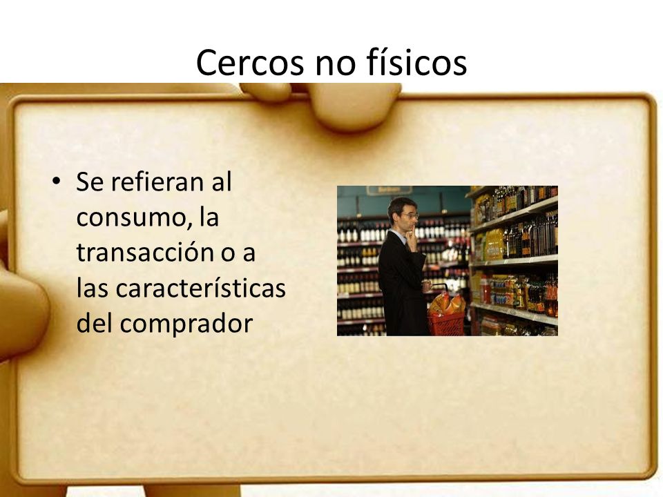 Cercos no físicos Se refieran al consumo, la transacción o a las características del comprador
