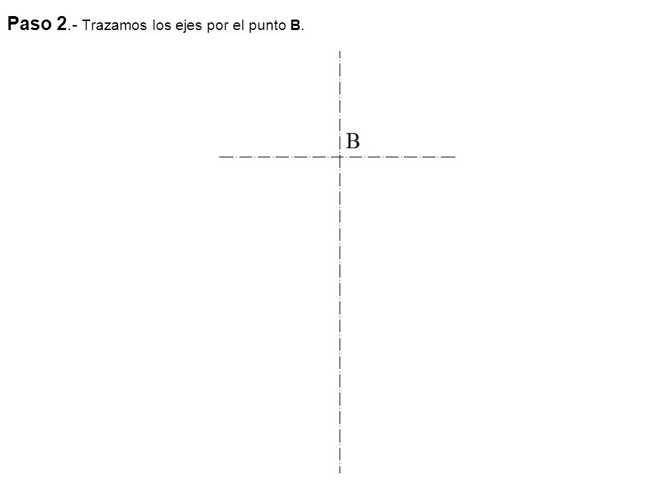 Paso 2.- Trazamos los ejes por el punto B.