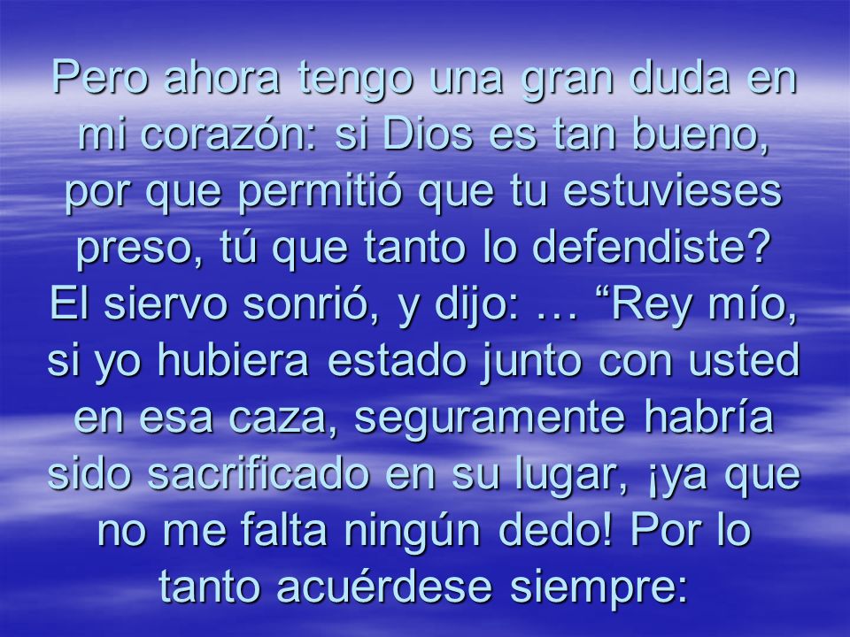 Pero ahora tengo una gran duda en mi corazón: si Dios es tan bueno, por que permitió que tu estuvieses preso, tú que tanto lo defendiste.
