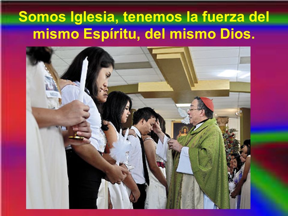 Somos Iglesia, tenemos la fuerza del mismo Espíritu, del mismo Dios.
