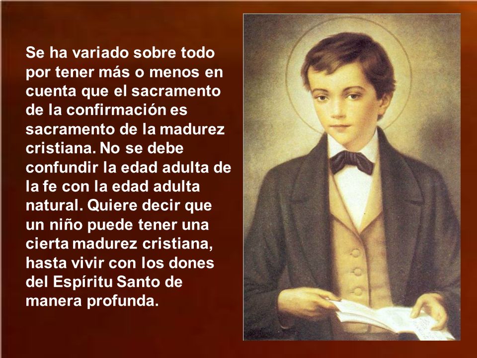 Se ha variado sobre todo por tener más o menos en cuenta que el sacramento de la confirmación es sacramento de la madurez cristiana.