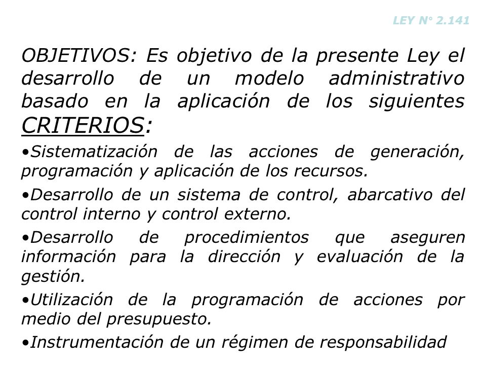 LEY N° OBJETIVOS: Es objetivo de la presente Ley el desarrollo de un modelo administrativo basado en la aplicación de los siguientes CRITERIOS: