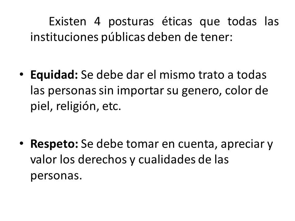Existen 4 posturas éticas que todas las instituciones públicas deben de tener: