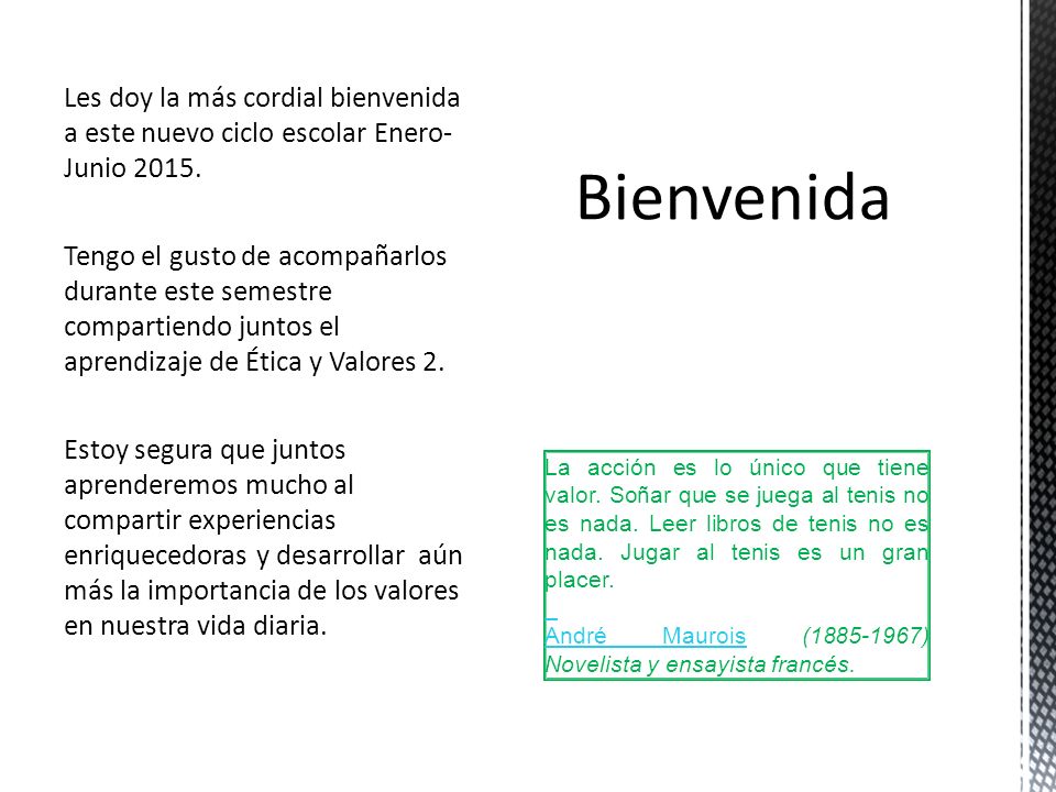 Les doy la más cordial bienvenida a este nuevo ciclo escolar Enero- Junio Tengo el gusto de acompañarlos durante este semestre compartiendo juntos el aprendizaje de Ética y Valores 2. Estoy segura que juntos aprenderemos mucho al compartir experiencias enriquecedoras y desarrollar aún más la importancia de los valores en nuestra vida diaria.