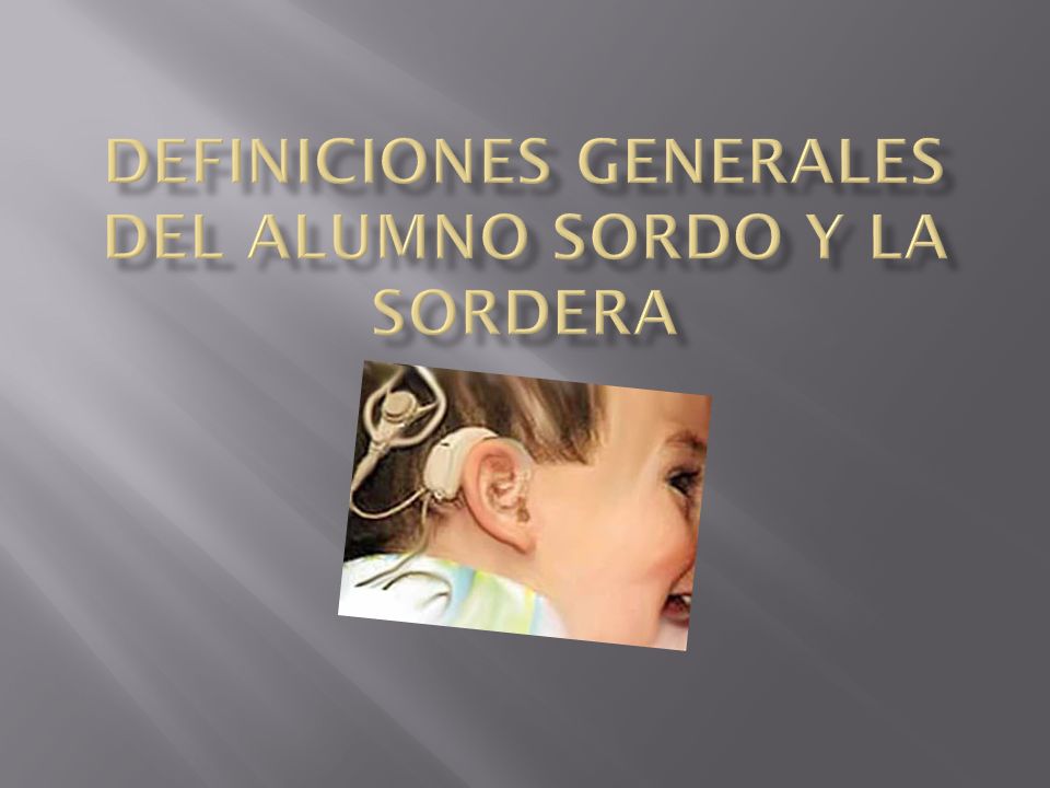 Definiciones generales del alumno sordo y la sordera