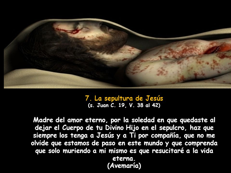 7. La sepultura de Jesús (s. Juan C. 19, V. 38 al 42)