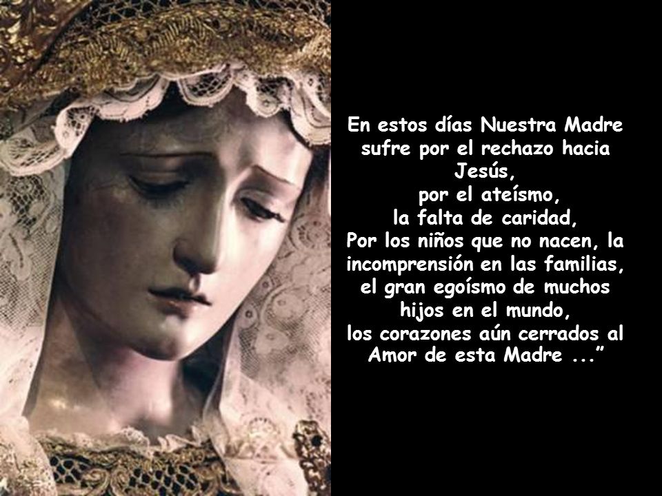 En estos días Nuestra Madre sufre por el rechazo hacia Jesús,