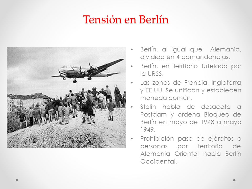 Tensión en Berlín Berlín, al igual que Alemania, dividido en 4 comandancias. Berlín, en territorio tutelado por la URSS.