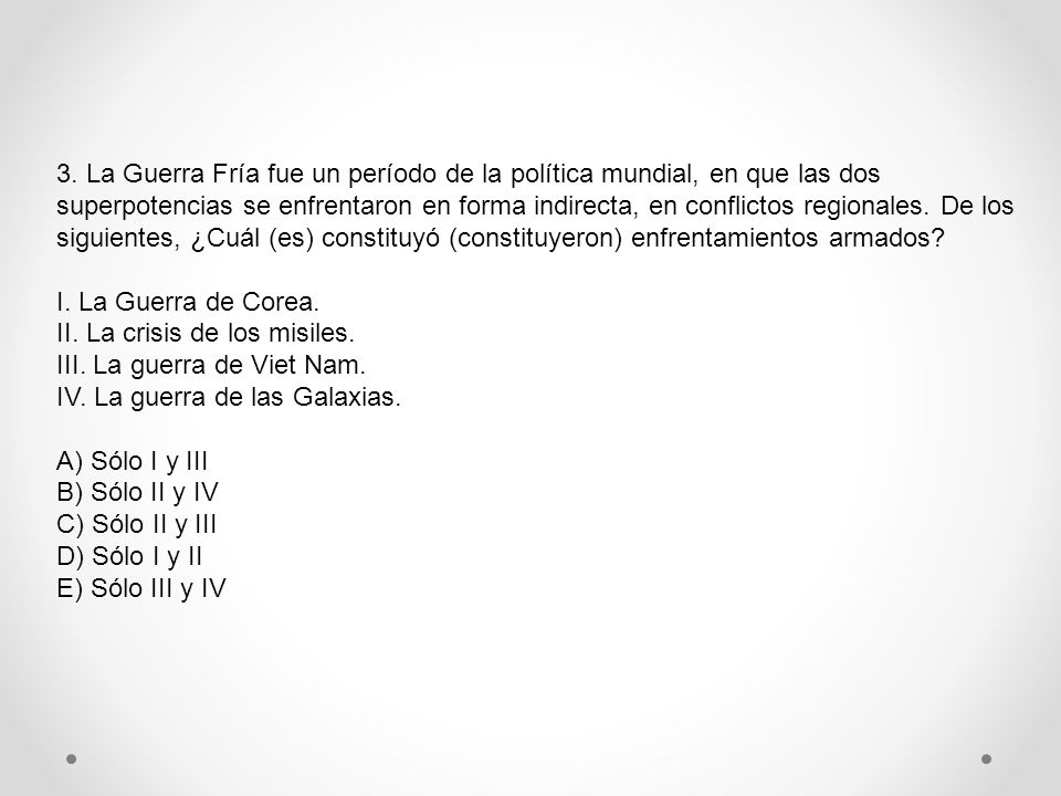 3. La Guerra Fría fue un período de la política mundial, en que las dos superpotencias se enfrentaron en forma indirecta, en conflictos regionales. De los siguientes, ¿Cuál (es) constituyó (constituyeron) enfrentamientos armados