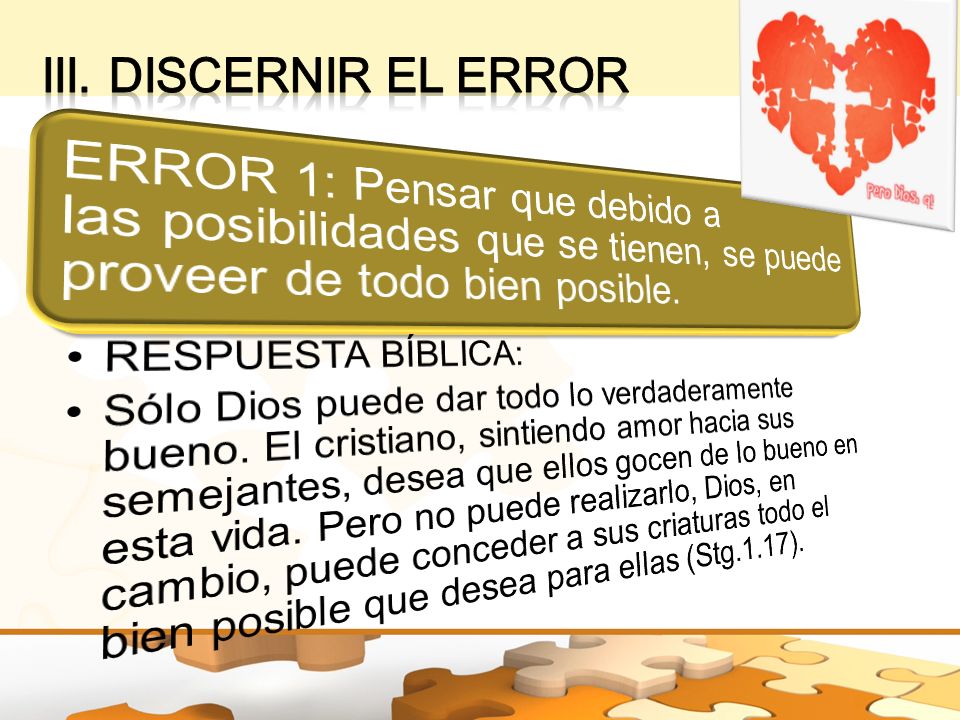 III. Discernir el error ERROR 1: Pensar que debido a las posibilidades que se tienen, se puede proveer de todo bien posible.
