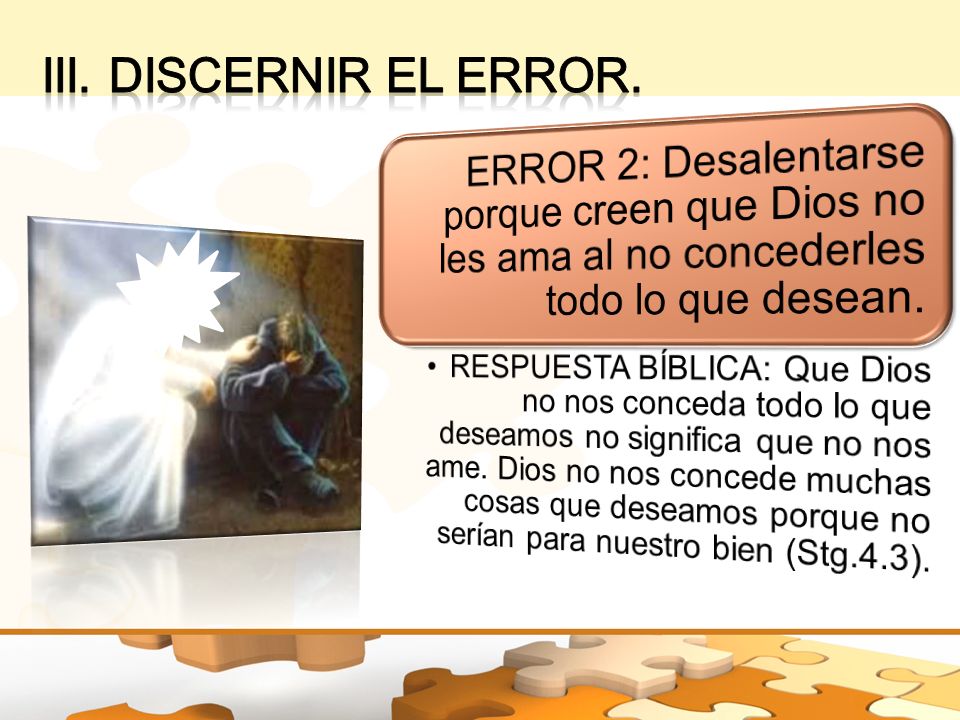 III. Discernir el error. ERROR 2: Desalentarse porque creen que Dios no les ama al no concederles todo lo que desean.