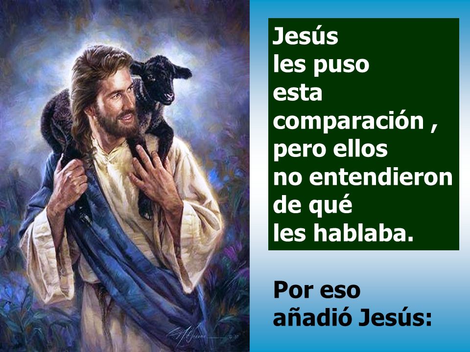 Jesús les puso esta comparación , pero ellos no entendieron de qué les hablaba.