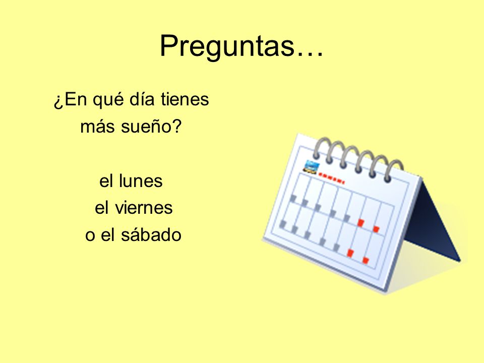 Preguntas… ¿En qué día tienes más sueño el lunes el viernes