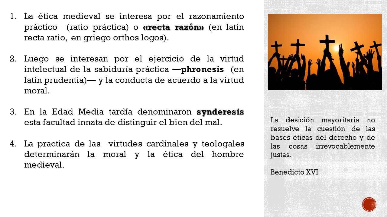 La ética medieval se interesa por el razonamiento práctico (ratio práctica) o «recta razón» (en latín recta ratio, en griego orthos logos).