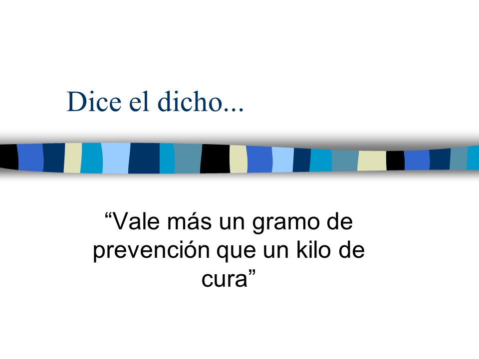 Vale más un gramo de prevención que un kilo de cura