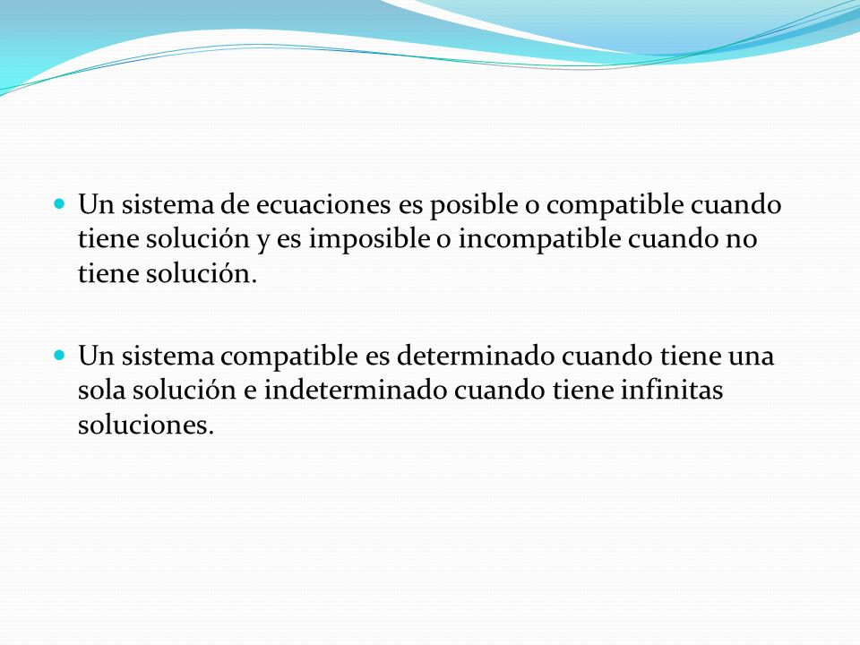 Un sistema de ecuaciones es posible o compatible cuando tiene solución y es imposible o incompatible cuando no tiene solución.