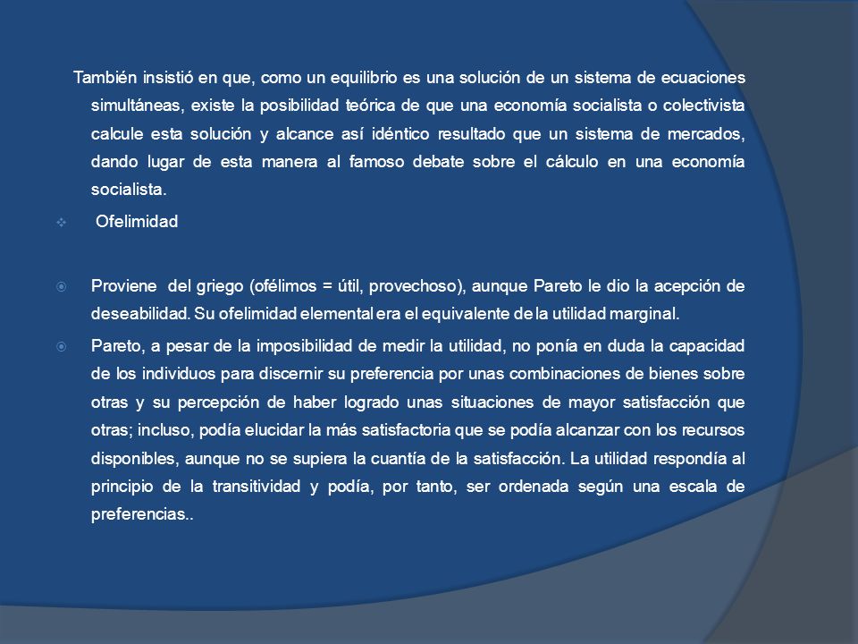 También insistió en que, como un equilibrio es una solución de un sistema de ecuaciones simultáneas, existe la posibilidad teórica de que una economía socialista o colectivista calcule esta solución y alcance así idéntico resultado que un sistema de mercados, dando lugar de esta manera al famoso debate sobre el cálculo en una economía socialista.