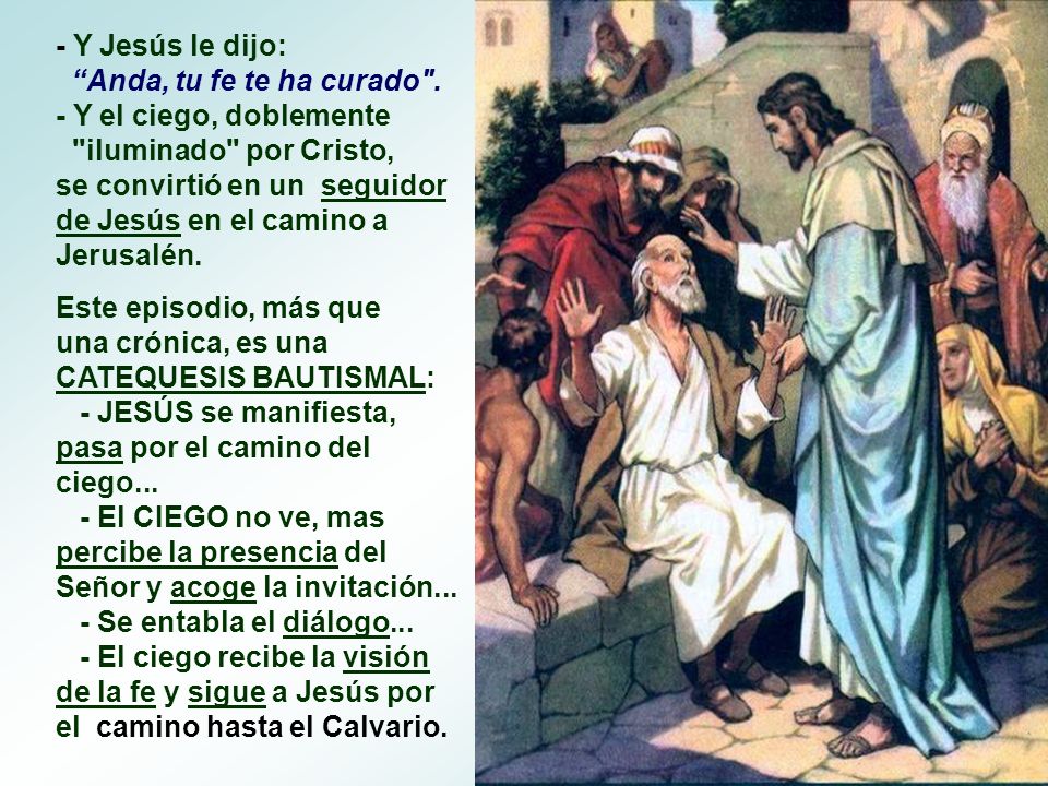 - Y Jesús le dijo: Anda, tu fe te ha curado . - Y el ciego, doblemente. iluminado por Cristo,