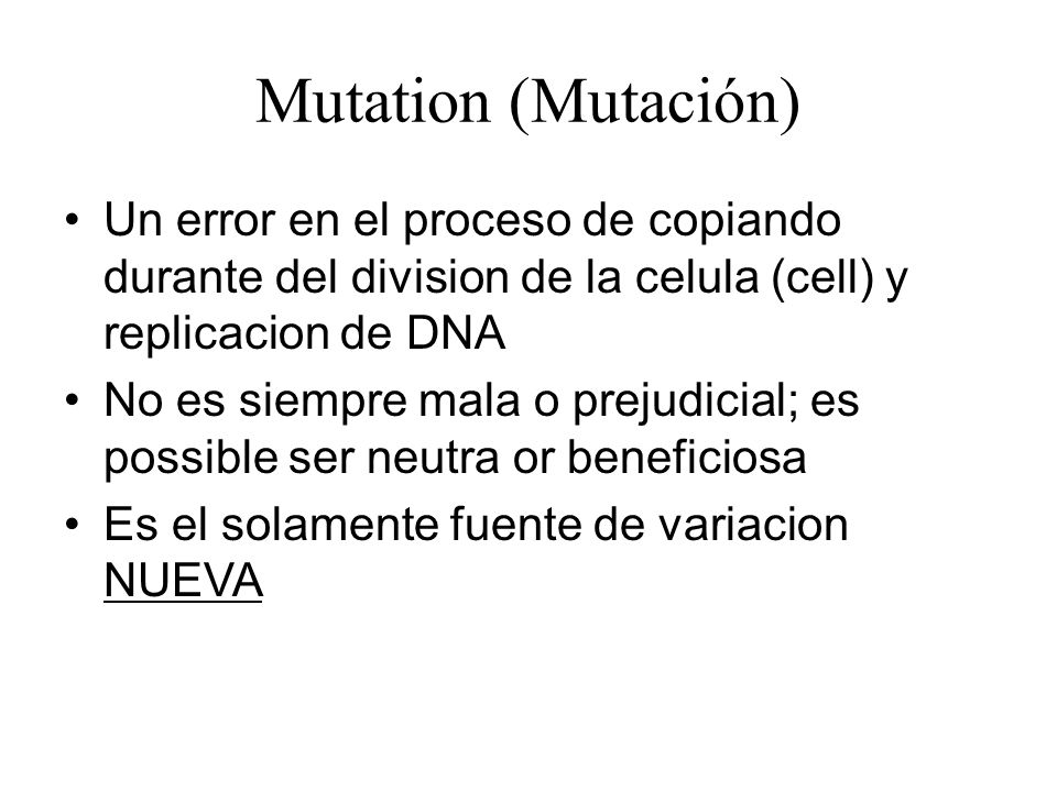 Mutation (Mutación) Un error en el proceso de copiando durante del division de la celula (cell) y replicacion de DNA.