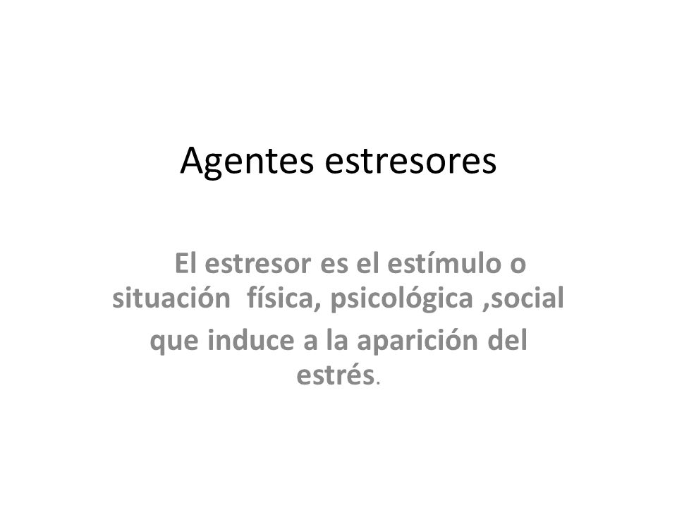 Agentes estresores que induce a la aparición del estrés.