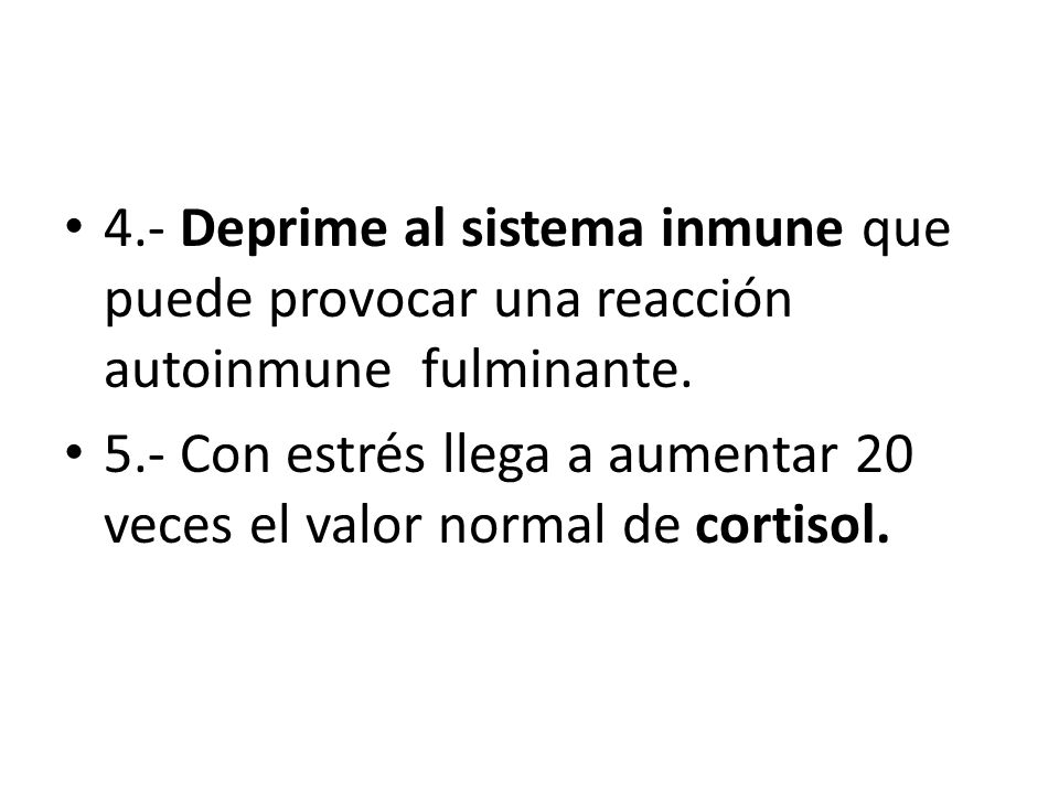 4.- Deprime al sistema inmune que puede provocar una reacción autoinmune fulminante.