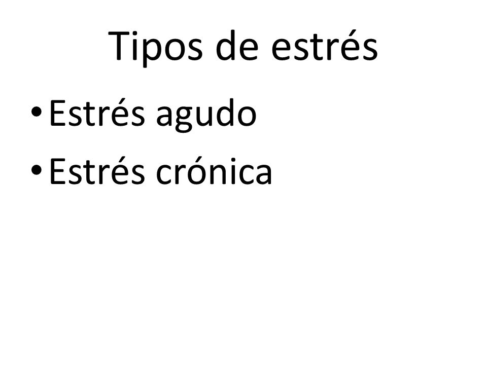 Tipos de estrés Estrés agudo Estrés crónica