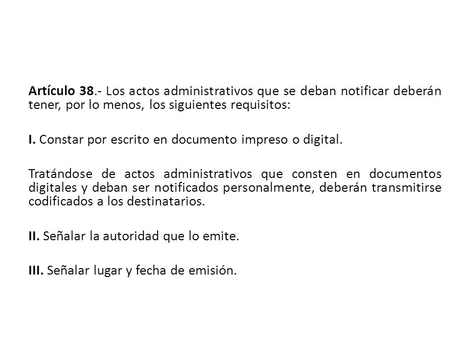 Artículo 38.- Los actos administrativos que se deban notificar deberán tener, por lo menos, los siguientes requisitos: I.