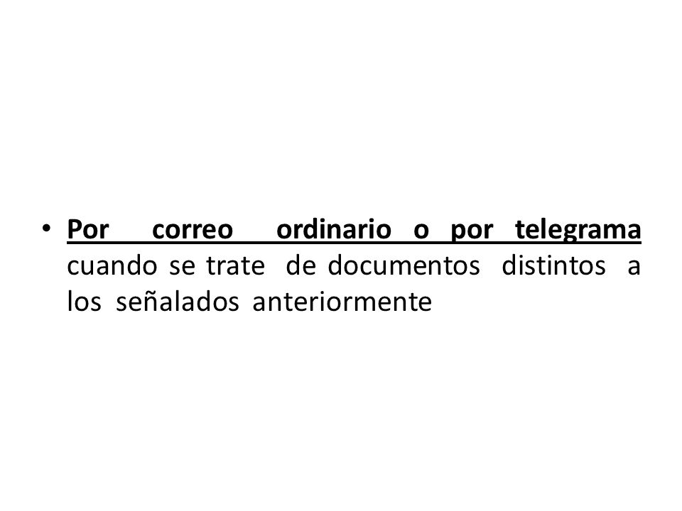 Por correo ordinario o por telegrama cuando se trate de documentos distintos a los señalados anteriormente