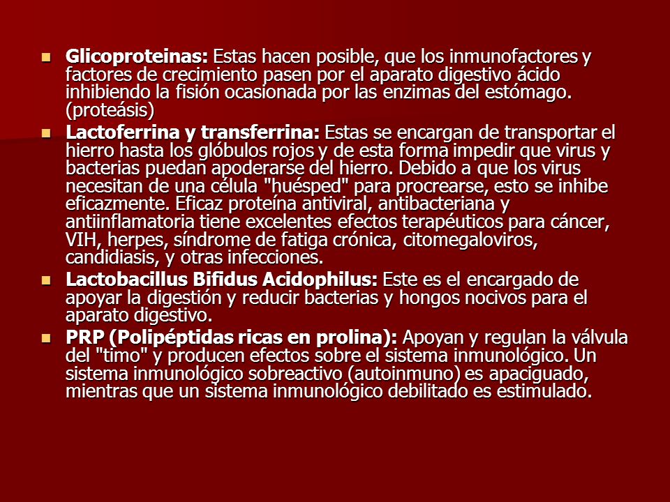 Glicoproteinas: Estas hacen posible, que los inmunofactores y factores de crecimiento pasen por el aparato digestivo ácido inhibiendo la fisión ocasionada por las enzimas del estómago. (proteásis)