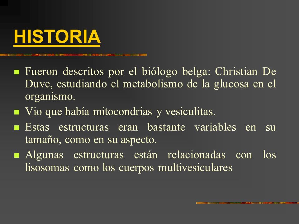 HISTORIA Fueron descritos por el biólogo belga: Christian De Duve, estudiando el metabolismo de la glucosa en el organismo.