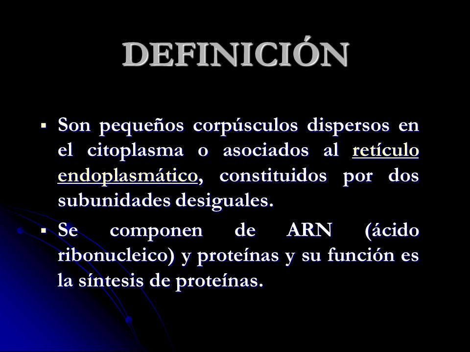 DEFINICIÓN Son pequeños corpúsculos dispersos en el citoplasma o asociados al retículo endoplasmático, constituidos por dos subunidades desiguales.